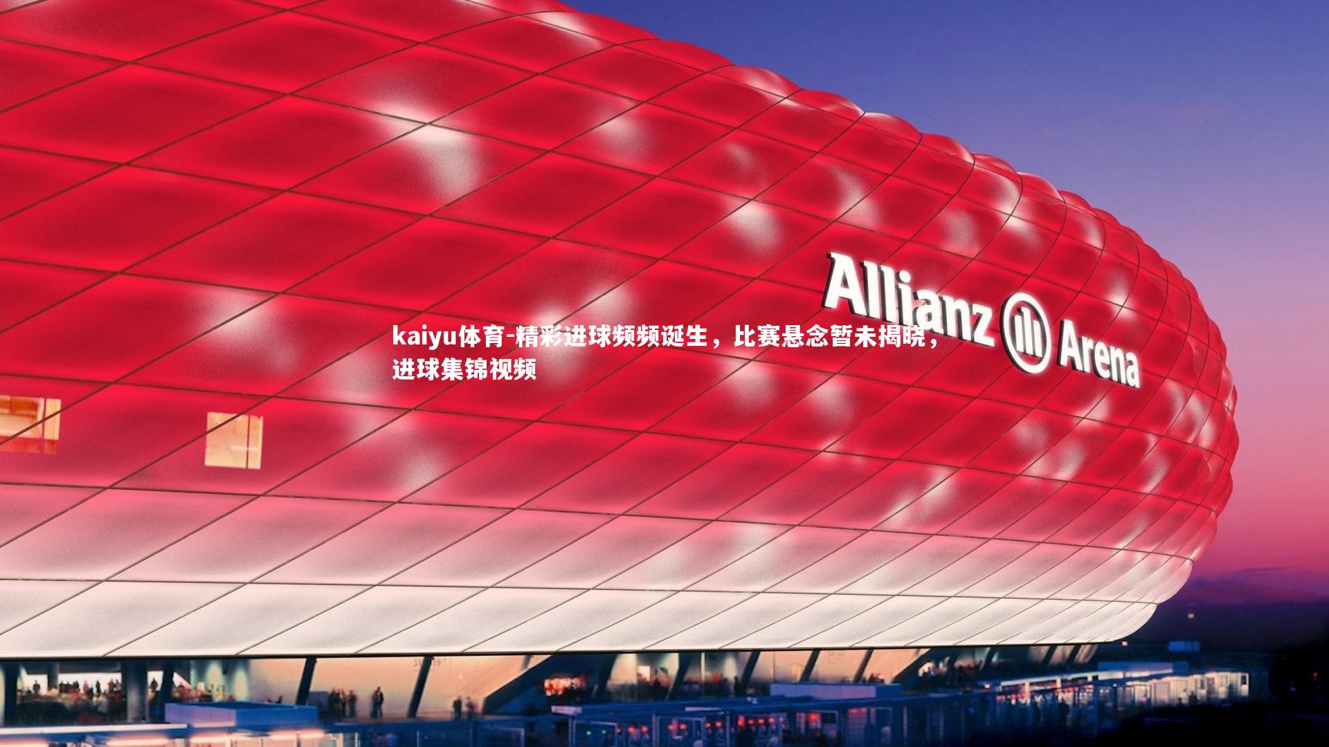 kaiyu体育-精彩进球频频诞生，比赛悬念暂未揭晓，进球集锦视频