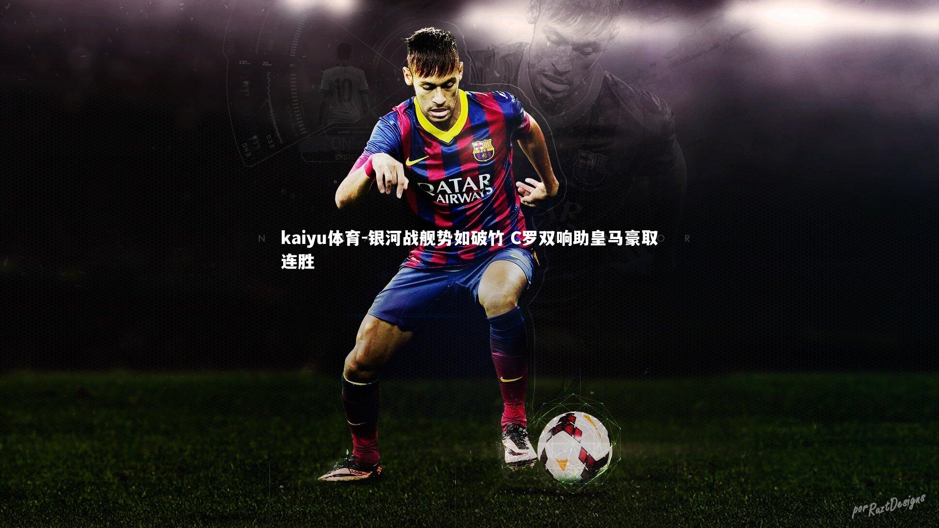 银河战舰势如破竹 C罗双响助皇马豪取连胜